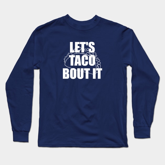 Let's Taco Bout It Long Sleeve T-Shirt by xenapulliam